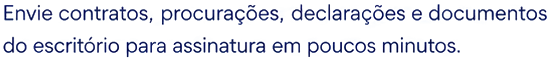 Envie contratos, procurações, declarações e documentos do escritório para assinatura em poucos minutos